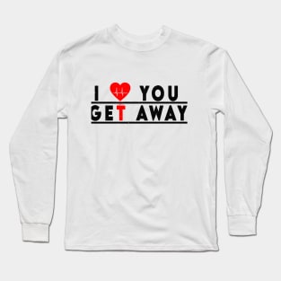 i love you get away Long Sleeve T-Shirt